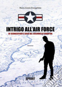 Intrigo all'Air Force. Lo sconcertante caso del colonnello Burryon libro di Evangelista Maria Grazia