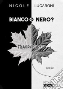 Bianco o nero? libro di Lucaroni Nicole