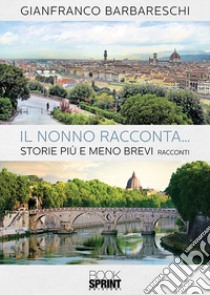 Il nonno racconta.... Storie più o meno brevi libro di Barbareschi Gianfranco