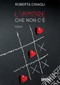 L'amore che non c'è libro di Cinagli Roberta