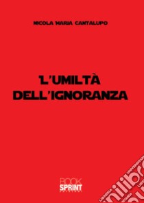 L'umiltà dell'ignoranza libro di Cantalupo Nicola Maria