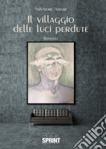 Il villaggio delle luci perdute libro di Arturi Salvatore