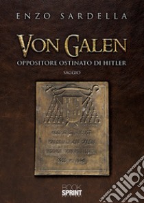 Von Galen. Oppositore ostinato di Hitler libro di Sardella Enzo