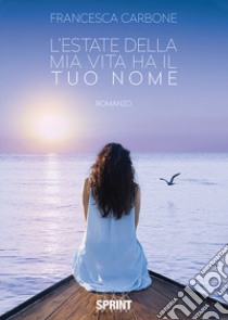 L'estate della mia vita ha il tuo nome libro di Carbone Francesca