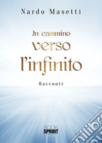 In cammino verso l'infinito libro di Masetti Nardo