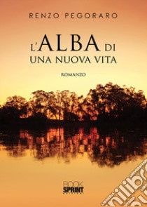 L'alba di una nuova vita libro di Pegoraro Renzo