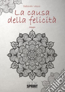 La causa della felicità libro di Vasco Deborah