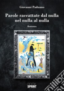 Parole raccattate dal nulla nel nulla al nulla libro di Paduano Giovanni