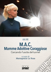 M.A.C. Mamme Adottive Coraggiose. Cercando l'uscita del tunnel libro di La Rosa M. (cur.)