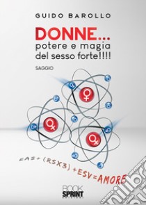 Donne... potere e magia del sesso forte!!!! libro di Barollo Guido