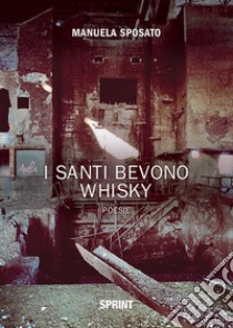 I santi bevono whisky libro di Sposato Manuela