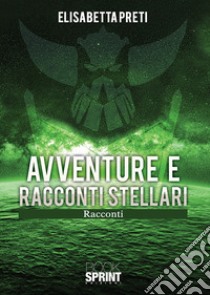 Avventure e racconti stellari libro di Preti Elisabetta