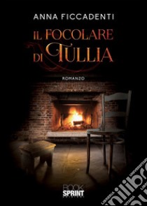 Il focolare di Tullia libro di Ficcadenti Anna