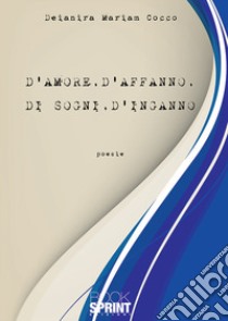 D'amore, d'affanno, di sogni, d'inganno libro di Cocco Deianira Mariam