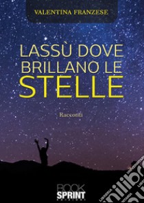 Lassù dove brillano le stelle libro di Franzese Valentina