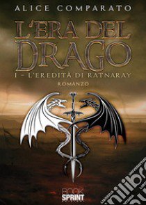 L'eredità di Ratnaray. L'era del drago. Vol. 1 libro di Comparato Alice