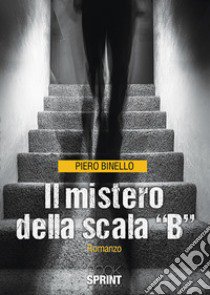 Il mistero della scala «B» libro di Binello Piero