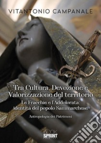 Tra cultura, devozione e valorizzazione del territorio. Le fracchie e l'Addolorata, identità del popolo sammarchese libro di Campanale Vitantonio