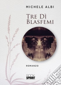 Tre dì blasfemi libro di Albi Michele