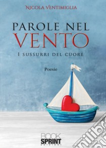 Parole nel vento. I sussurri del cuore libro di Ventimiglia Nicola