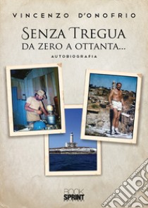 Senza tregua da zero a ottanta... libro di D'Onofrio Vincenzo