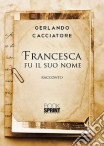 Francesca fu il suo nome libro di Cacciatore Gerlando