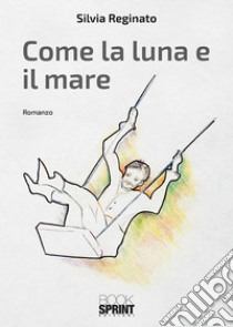 Come la luna e il mare libro di Reginato Silvia