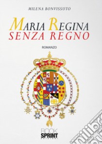 Maria Regina senza Regno libro di Bonvissuto Milena