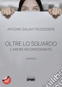 Oltre lo sguardo. L'amore incondizionato libro di Salant Pozzessere Antonio