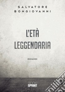 L'età leggendaria libro di Bongiovanni Salvatore