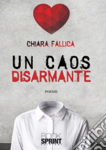 Un caos disarmante libro di Fallica Chiara