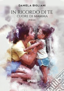 In ricordo di te. Cuore di mamma libro di Bigliani Daniela