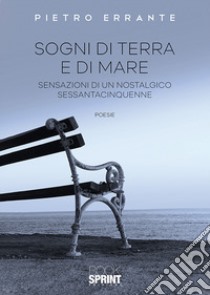 Sogni di terra e di mare. Sensazioni di un nostalgico sessantacinquenne libro di Errante Pietro