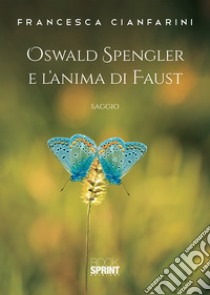 Oswald Spengler e l'anima di Faust libro di Cianfarini Francesca