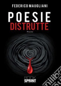 Poesie distrutte libro di Maugliani Federico