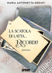 La scatola di latta... Ricordi! libro di Desiati Maria Antonietta