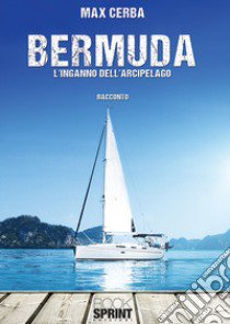 Bermuda. L'inganno dell'arcipelago libro di Cerba Max