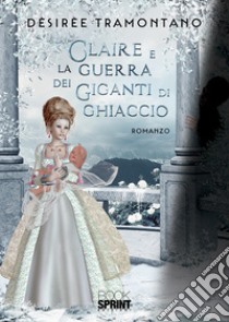 Claire e la guerra dei giganti di ghiaccio libro di Tramontano Dèsirèe