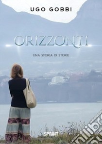 Orizzonti. Una storia di storie libro di Gobbi Ugo