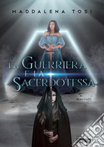 La guerriera e la sacerdotessa libro di Tosi Maddalena