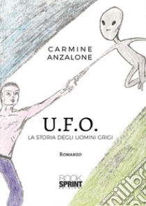 U.F.O. La storia degli uomini grigi libro di Anzalone Carmine