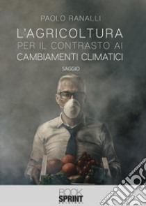 L'agricoltura per il contrasto ai cambiamenti climatici libro di Ranalli Paolo