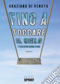 Fino a toccare il cielo libro di Di Venuto Grazia