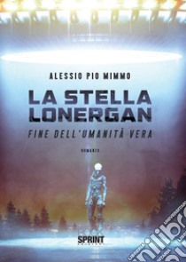 La stella Lonergan. Fine dell'umanità vera libro di Mimmo Alessio Pio