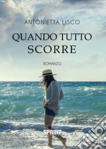 Quando tutto scorre libro di Lisco Antonietta