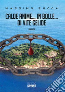 Calde anime... in bolle... di vite gelide libro di Zucca Massimo