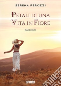 Petali di una vita in fiore libro di Perozzi Serena