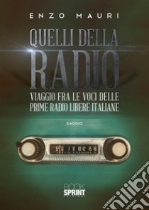 Quelli della radio. Viaggio fra le voci delle prime radio libere italiane libro di Mauri Enzo