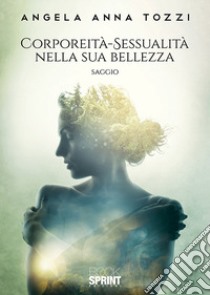 Corporeità-sessualità nella sua bellezza libro di Tozzi Angela Anna