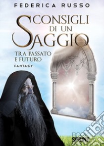 Consigli di un saggio tra passato e futuro libro di Russo Federica